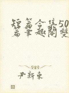 短篇合集500篇笔趣阁双