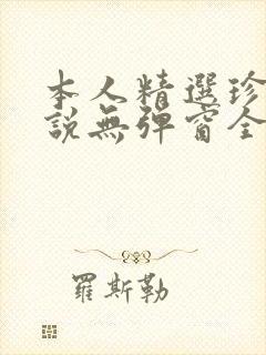 本人精选珍藏小说无弹窗全文阅读
