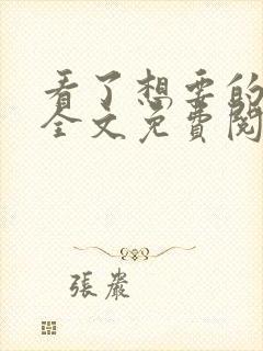 看了想要的小说全文免费阅读