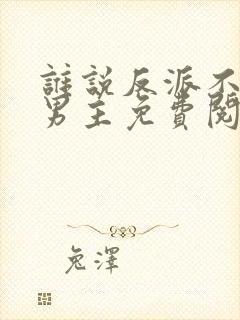 谁说反派不能当男主免费阅读