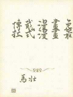 传武漫画免费下拉式漫画最新漫画星球