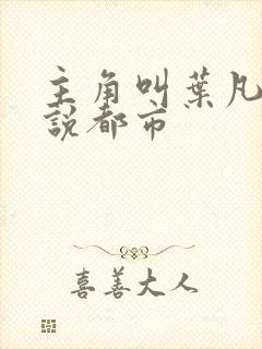 主角叫叶凡的小说都市封面