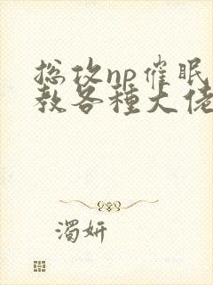 总攻np催眠调教各种大佬h封面