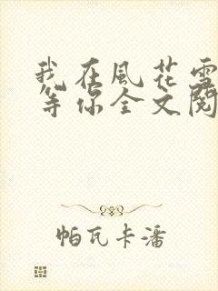 我在风花雪月里等你全文阅读免费