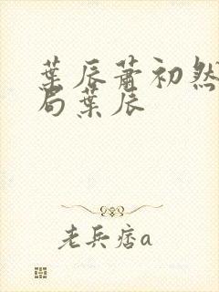 叶辰萧初然大结局叶辰