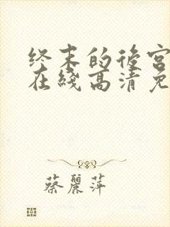 终末的后宫动漫在线高清免费观看