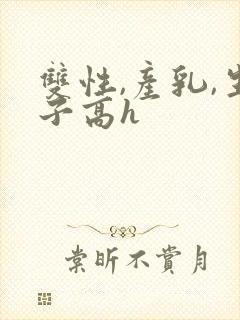 双性,产乳,生子高h