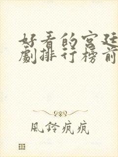 好看的宫廷电视剧排行榜前十名