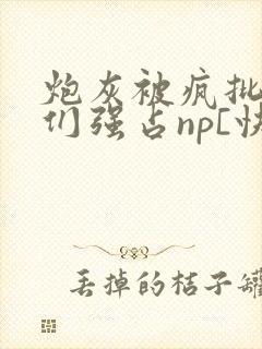 炮灰被疯批男主们强占np[快穿