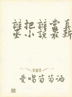 谁把谁当真水千丞小说最新更新