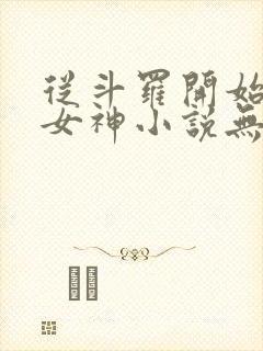 从斗罗开始俘获女神小说无删减正版在线阅读