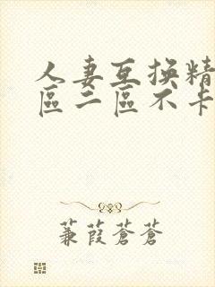 人妻互换精品一区二区不卡av