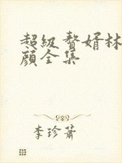 超级赘婿林阳苏颜全集