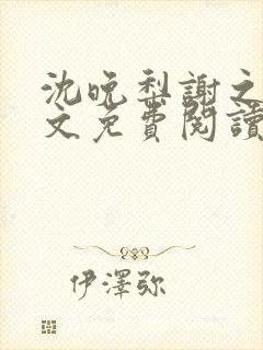 沈晚梨谢之迟全文免费阅读