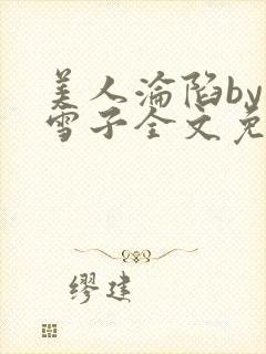 美人沦陷by千雪子全文免费阅读