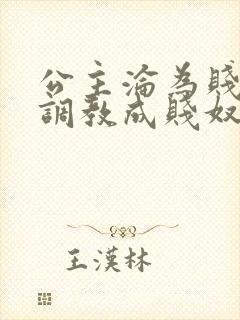 公主沦为贱妾被调教成贱奴的小说叫