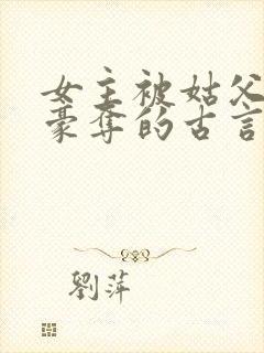 女主被姑父强取豪夺的古言