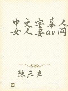 中文字幕人妻熟女人妻av网封面