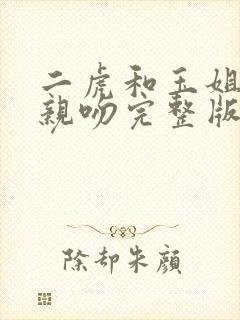 二虎和玉姐灵姐亲吻完整版大结局