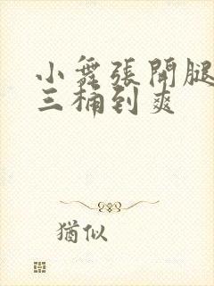 小舞张开腿让唐三桶到爽