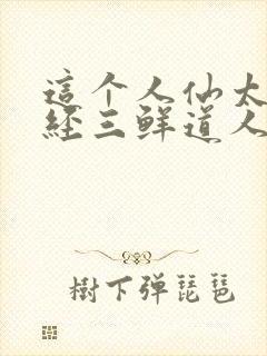 这个人仙太过正经三鲜道人