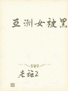 亚洲女被黑人操