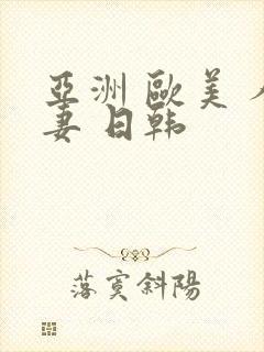 亚洲 欧美 人妻 日韩