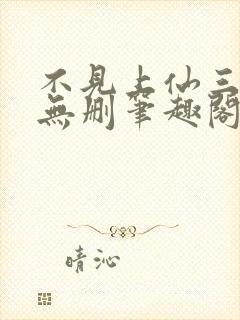 不见上仙三百年无删笔趣阁