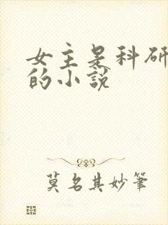 女主是科研大佬的小说