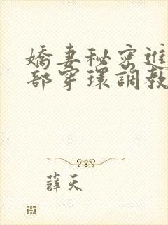 娇妻秘密进俱乐部穿环调教小说