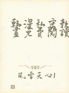 韩漫私密教学漫画免费阅读看下拉式无删减