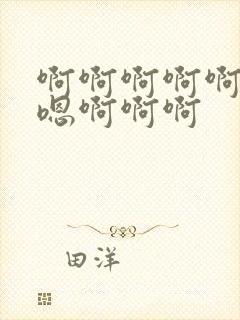 啊啊啊啊啊嗯嗯嗯啊啊啊