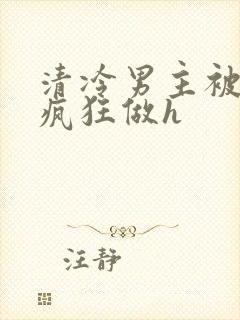 清冷男主被下药疯狂做h
