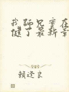 我师兄实在太稳健了最新章节列