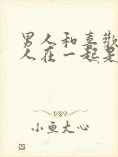 男人和喜欢的女人在一起是什么样子