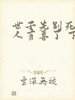 世子先别死,夫人有喜了 下载