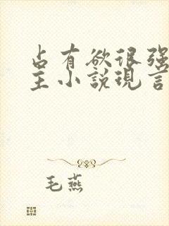 占有欲很强的男主小说现言