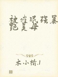 被催眠强暴的冷艳美母