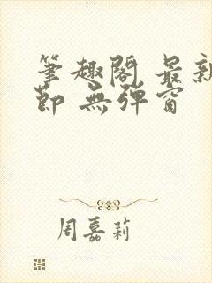 笔趣阁 最新章节 无弹窗