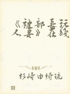 《被部长玩弄的人妻》在线封面