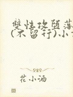 双性攻堕落日常(不留行)小说全文最新