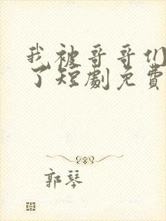 我被哥哥们宠爆了短剧免费观看全集