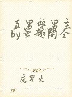 直男双男主合集by笔趣阁全文阅读