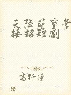 天降萌宝爹地快接招短剧