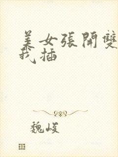 美女张开双腿让我插