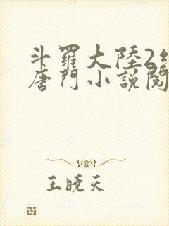 斗罗大陆2绝世唐门小说阅读