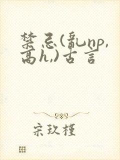 禁忌(乱np,高h,)古言封面