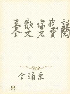 喜欢你我说了算全文免费阅读