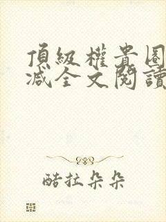 顶级权贵圈无删减全文阅读笔趣阁