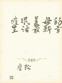 催眠美母的洗脑生活最新章节更新时